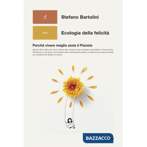 Ecologia della felicità. Perché vivere meglio aiuta il Pianeta