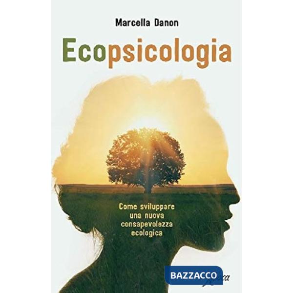 Ecopsicologia. Come sviluppare una nuova consapevolezza ecologica