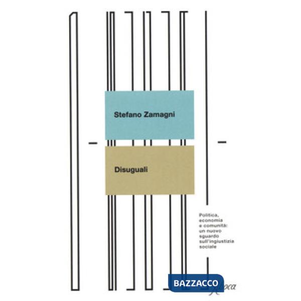 Disuguali. Politica, economia e comunità: un nuovo sguardo sull'ingiustizia sociale
