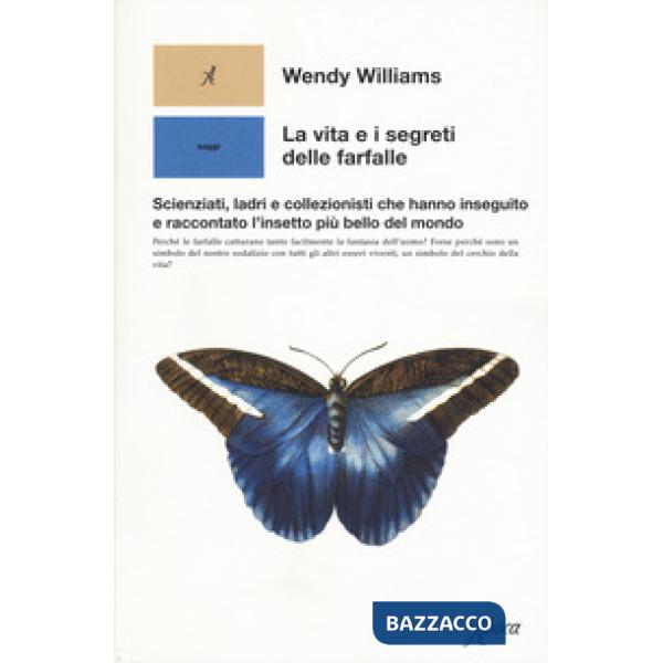 Vita e i segreti delle farfalle. Scienziati, ladri e collezionisti che hanno inseguito e raccontato l'insetto più bello del mond