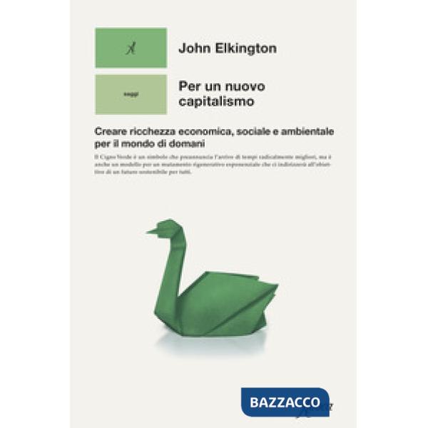 Per un nuovo capitalismo. Creare ricchezza economica, sociale e ambientale per il mondo di domani