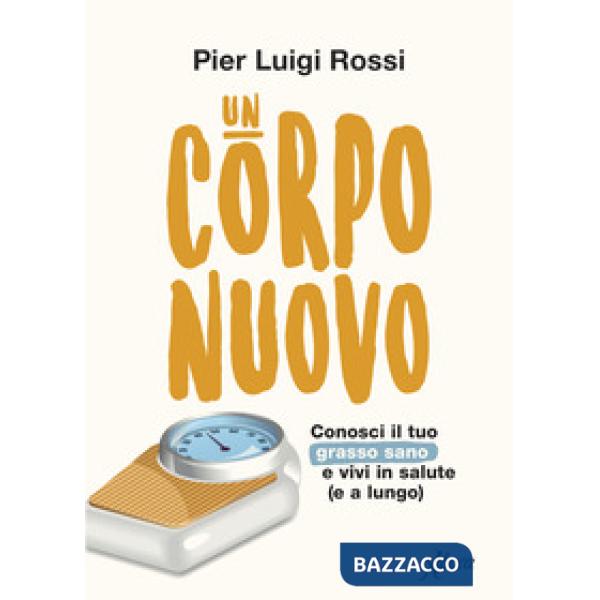 Corpo nuovo. Conosci il tuo grasso sano e vivi in salute (e a lungo) (Un)