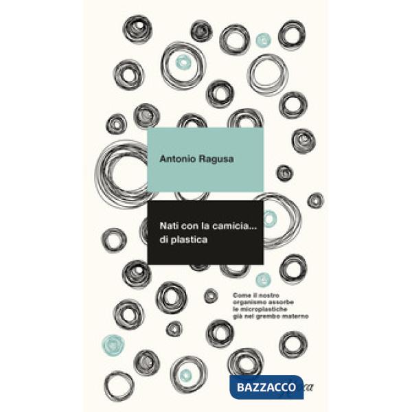 Nati con la camicia... di plastica. Come il nostro organismo assorbe le microplastiche già nel grembo materno