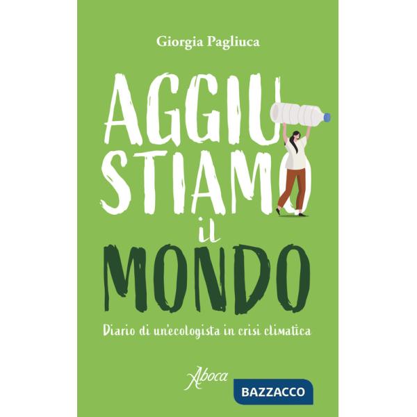 Aggiustiamo il mondo. Diario di un'ecologista in crisi climatica