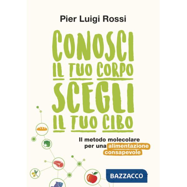 Conosci il tuo corpo, scegli il tuo cibo. Il metodo molecolare per una alimentazione consapevole. Nuova ediz.