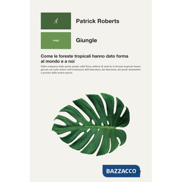 Giungle. Come le foreste tropicali hanno dato forma al mondo e a noi