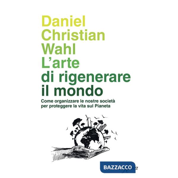 Arte di rigenerare il mondo. Come organizzare le nostre società per proteggere la vita sul pianeta (L')
