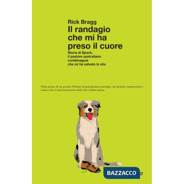 Randagio che mi ha preso il cuore. Storia di Speck, il pastore australiano combinaguai che mi ha salvato la vita (Il)