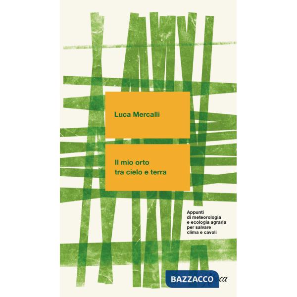 Mio orto tra cielo e terra. Appunti di meteorologia e ecologia agraria per salvare clima e cavoli. Nuova ediz. (Il)