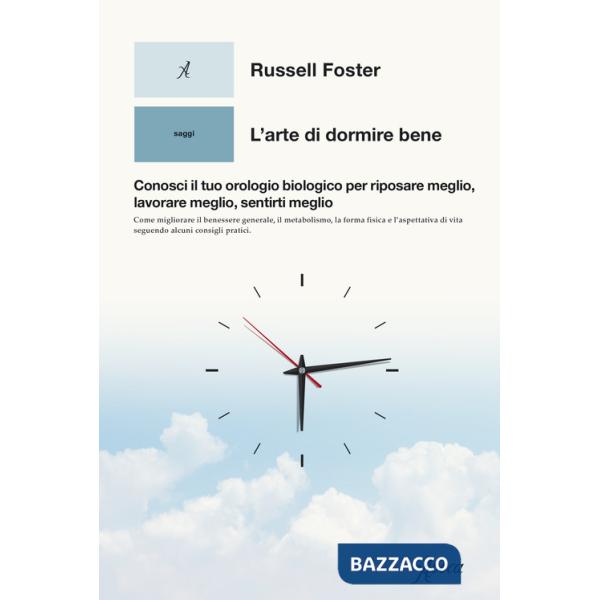 Arte di dormire bene. Conosci il tuo orologio biologico per riposare meglio, lavorare meglio, sentirti meglio (L')