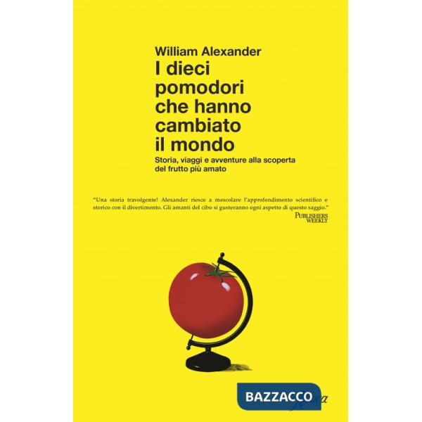 Dieci pomodori che hanno cambiato il mondo. Storia, viaggi e avventure alla scoperta del frutto più amato (I)