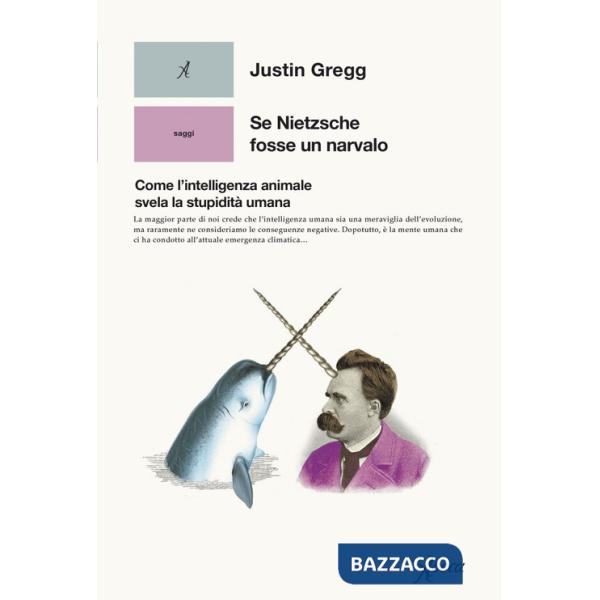 Se Nietzsche fosse un narvalo. Come l'intelligenza animale svela la stupidità umana