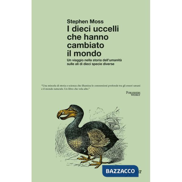 Dieci uccelli che hanno cambiato il mondo. Un viaggio nella storia dell'umanità sulle ali di dieci specie diverse (I)