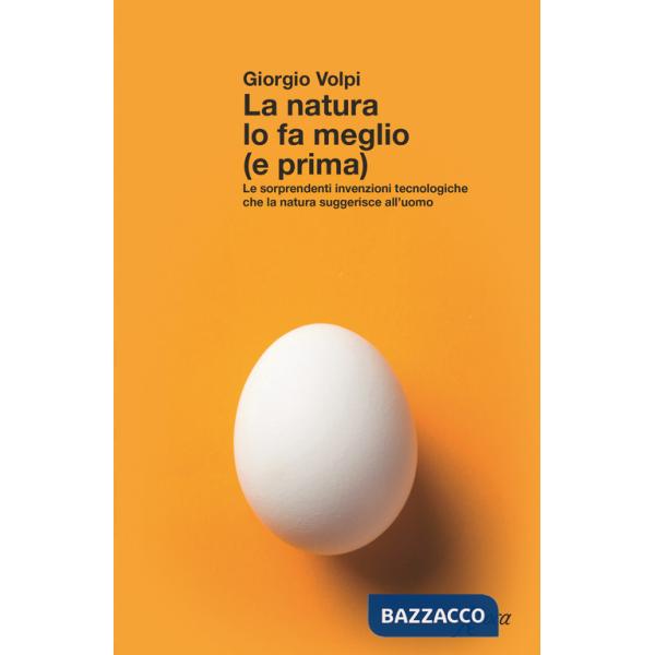 Natura lo fa meglio (e prima). Le sorprendenti invenzioni tecnologiche che la natura suggerisce all'uomo (La)