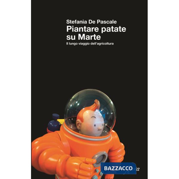 Piantare patate su Marte. Il lungo viaggio dell'agricoltura