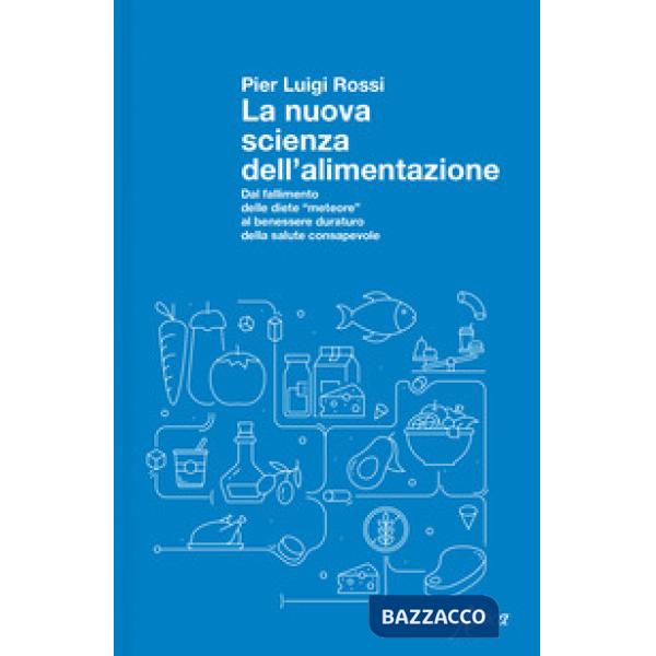 Nuova scienza dell'alimentazione. Dal fallimento delle diete «meteore» al benessere duraturo della salute consapevole (La)