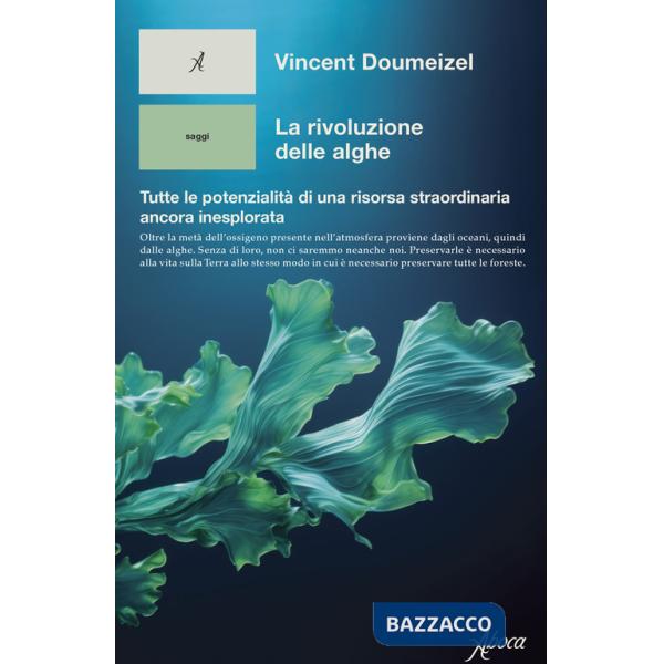 Rivoluzione delle alghe. Tutte le potenzialità di una risorsa straordinaria ancora inesplorata (La)