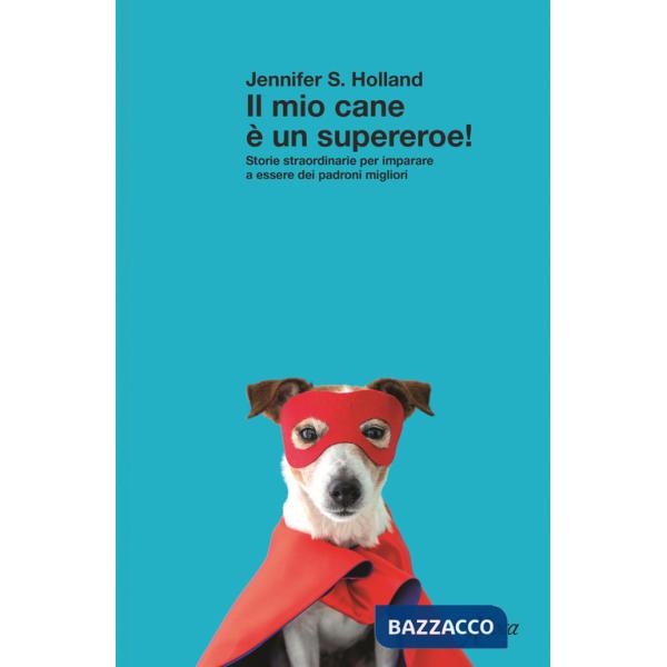Mio cane è un supereroe! Storie straordinarie per imparare a essere dei padroni migliori (Il)