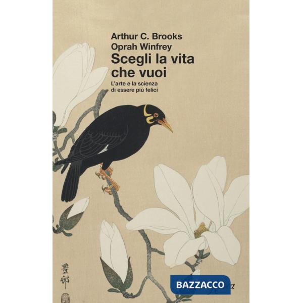 Scegli la vita che vuoi. L'arte e la scienza di essere più felici
