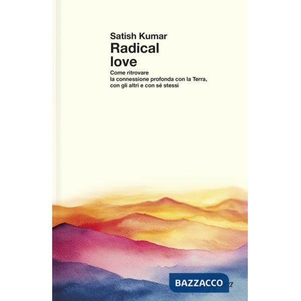 Radical love. Come ritrovare la connessione profonda con la Terra, con gli altri e con sé stessi