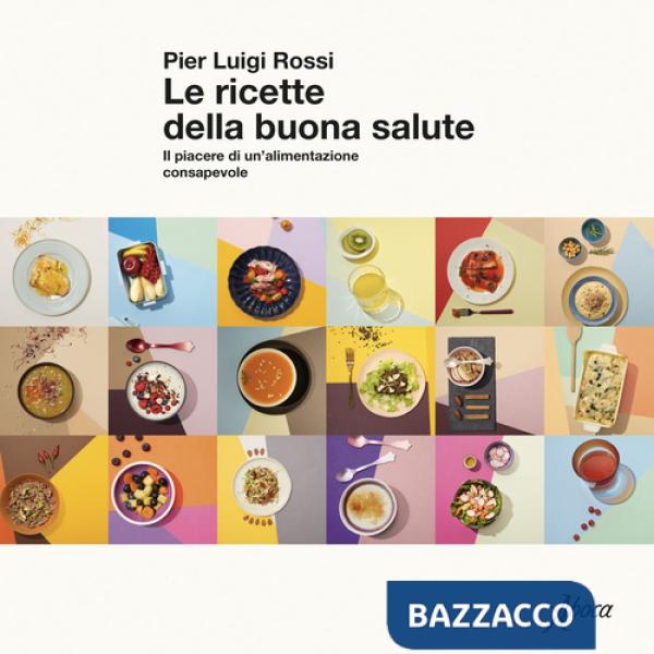 Ricette della buona salute. Il piacere di un'alimentazione consapevole (Le)