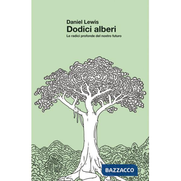 Dodici alberi. Le radici profonde del nostro futuro