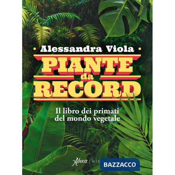 Piante da record. Il libro dei primati del mondo vegetale