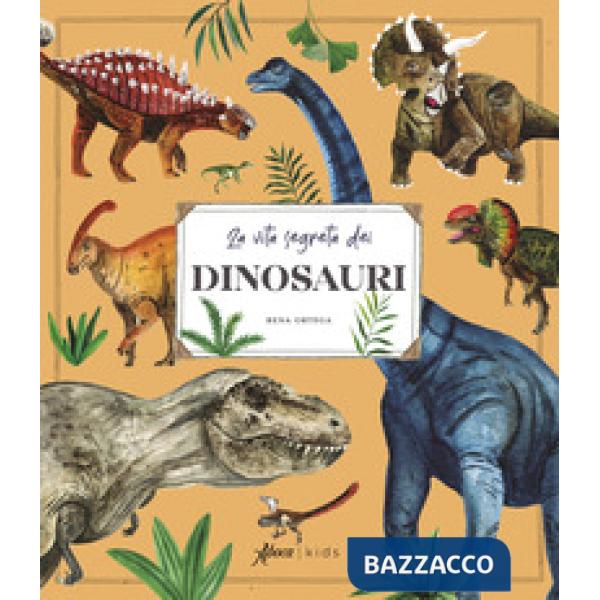 Vita segreta dei dinosauri. Ediz. a colori (La)