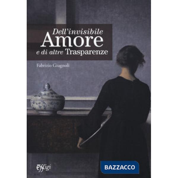 Dell'invisibile amore e di altre trasparenze