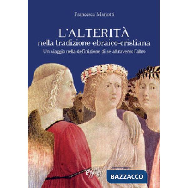 Alterità nella tradizione ebraico-cristiana. Un viaggio nella definizione di sé attraverso l'altro (L')