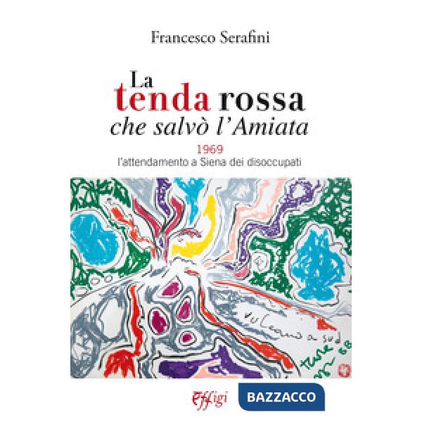 Tenda rossa che salvò l'Amiata. 1969. L'attendamento a Siena dei disoccupati (La)
