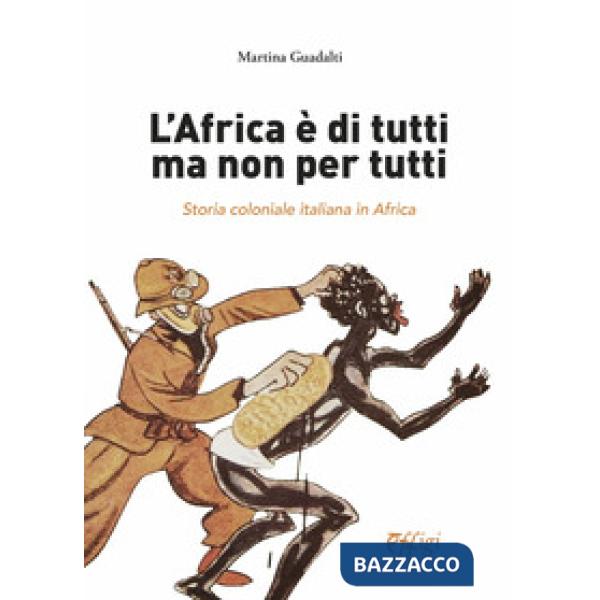 Africa è di tutti ma non per tutti. Storia coloniale italiana in Africa (L')