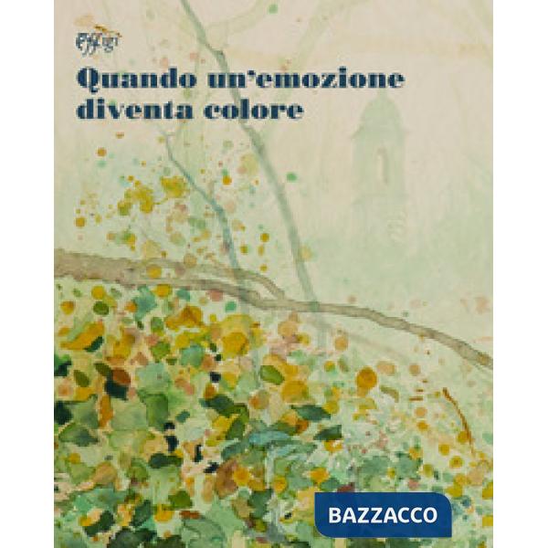 Quando un'emozione diventa colore. Ediz. illustrata