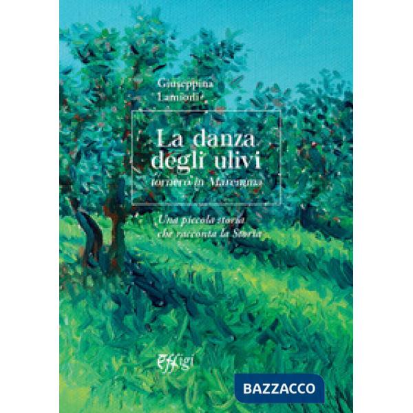 Danza degli ulivi. Tornerò in Maremma. Una piccola storia che racconta la Storia (La)