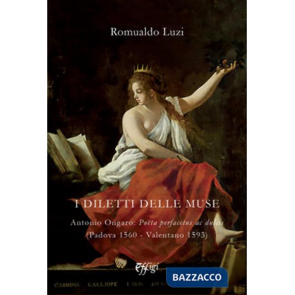 Diletti delle muse. Antonio Ongaro: Poëta perfacetus ac dulcis (Padova 1560-Valentano 1593) (I)