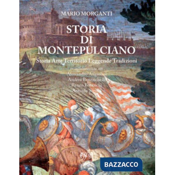 Storia di Montepulciano. Storia, arte, territorio, leggende, tradizioni