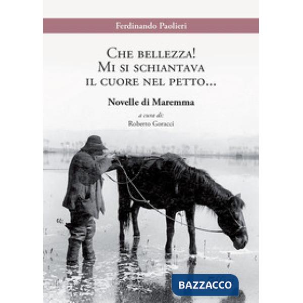 Che bellezza! Mi si schiantava il cuore nel petto... Novelle di Maremma