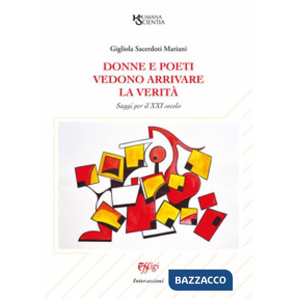 Donne e poeti vedono arrivare la verità. Saggi per il XXI secolo