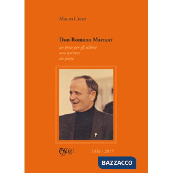 Don Romano Macucci. Un prete per gli ultimi, uno scrittore, un poeta