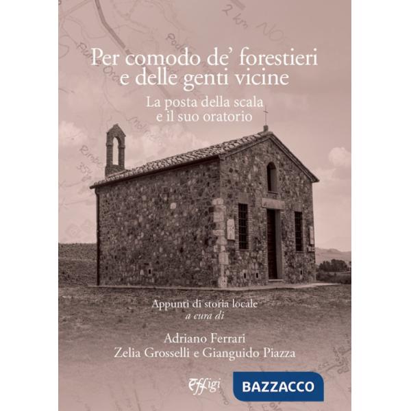 Per comodo de' forestieri e delle genti vicine. La Posta della Scala e il suo oratorio. Appunti di storia locale