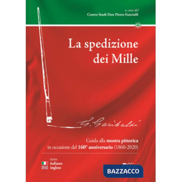 Spedizione dei Mille. Guida alla mostra pittorica in occasione del 160° anniversario (1860-2020). Ediz. italiana e inglese (La)
