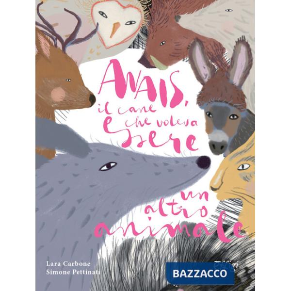 Anais, il cane che voleva essere un altro animale. Ediz. illustrata