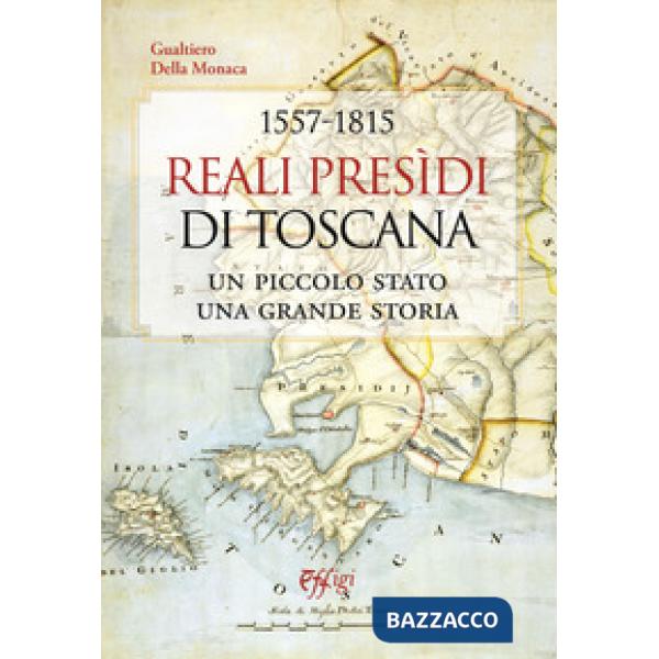 1557-1815. Reali Presidi di Toscana. Un piccolo stato, una grande storia