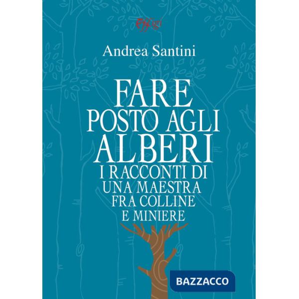 Fare posto agli alberi. I racconti di una maestra tra colline e miniere