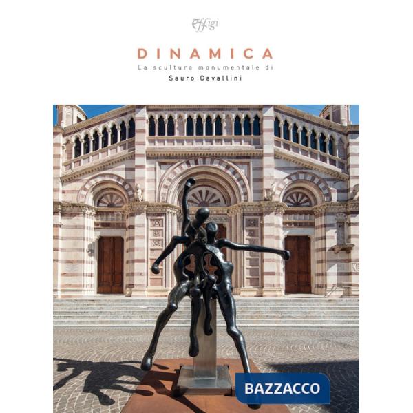 Dinamica. La scultura monumentale di Sauro Cavallini. Ediz. illustrata