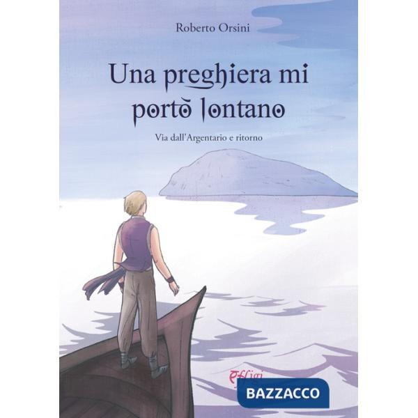 Preghiera mi portò lontano. Via dall'Argentario e ritorno (Una)