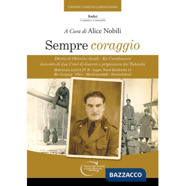 Sempre coraggio. Diario di Ottorino Guidi - Ex Carabiniere decorato di due Croci di Guerra e prigioniero dei Tedeschi. Matricola