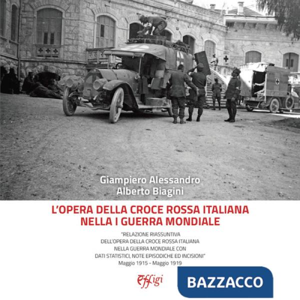 Opera della Croce Rossa Italiana nella I guerra mondiale. «Relazione riassuntiva dell'opera della Croce Rossa Italiana nella gue