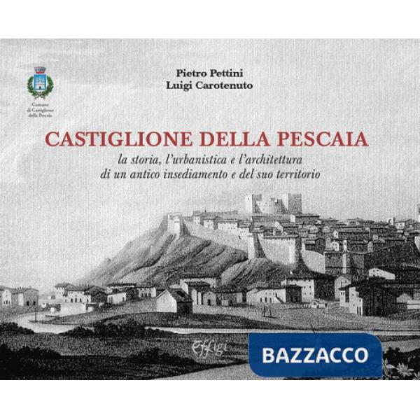 Castiglione della Pescaia. La storia, l'urbanistica e l'architettura di un antico insediamento e del suo territorio