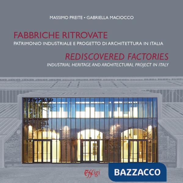 Fabbriche ritrovate. Patrimonio industriale e progetto di architettura in Italia-Rediscovered factories. Industrial Heritage and